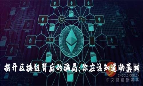 揭开区块链背后的骗局:你应该知道的真相