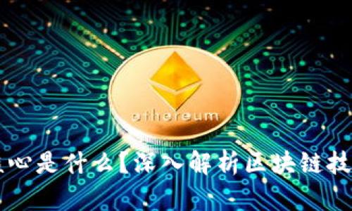 真正的区块链核心是什么?深入解析区块链技术的本质与应用