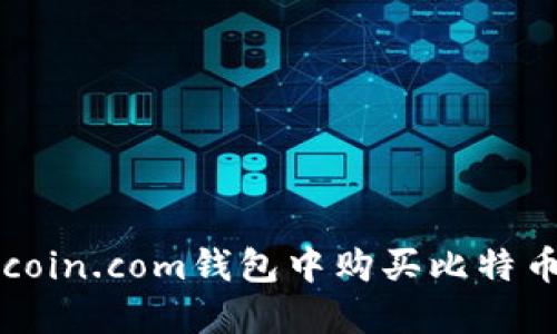 如何在Bitcoin.com钱包中购买比特币:详细指南