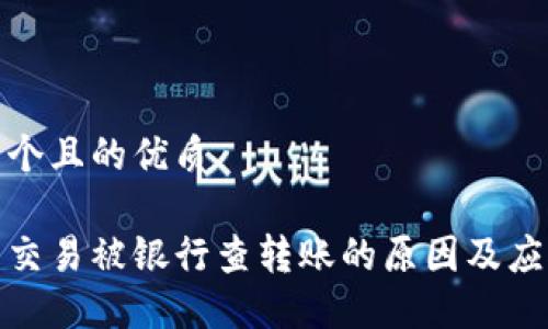 思考一个且的优质
虚拟币交易被银行查转账的原因及应对措施