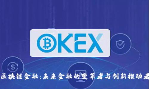区块链金融:未来金融的变革者与创新推动者