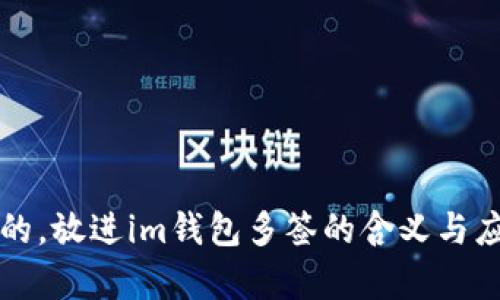 思考一个且的,放进im钱包多签的含义与应用场景解析