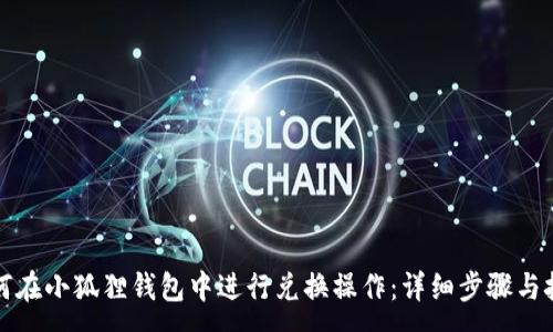 :
如何在小狐狸钱包中进行兑换操作:详细步骤与技巧