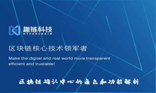 区块链确认中心的角色和功能解析