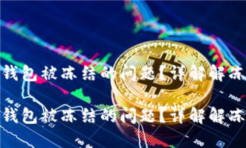 如何解决比特派钱包被冻结的问题?详解解冻步骤与预防措施
如何解决比特派钱包被冻结的问题?详解解冻步骤与预防措施