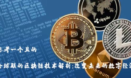 思考一个且的
全球联的区块链技术解析:改变未来的数字经济