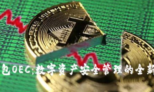 IM钱包OEC:数字资产安全管理的全新选择