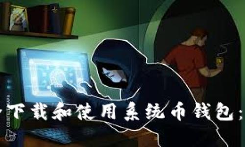如何安全下载和使用系统币钱包:完整指南