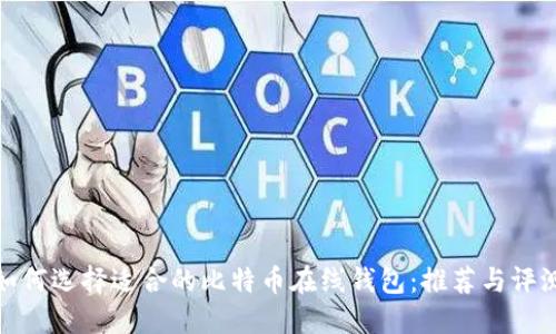 如何选择适合的比特币在线钱包:推荐与评测