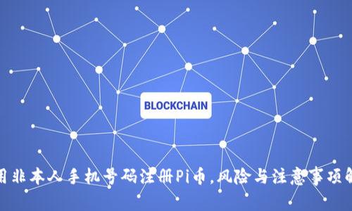使用非本人手机号码注册Pi币,风险与注意事项解析