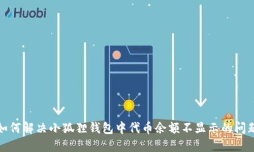 如何解决小狐狸钱包中代币余额不显示的问题