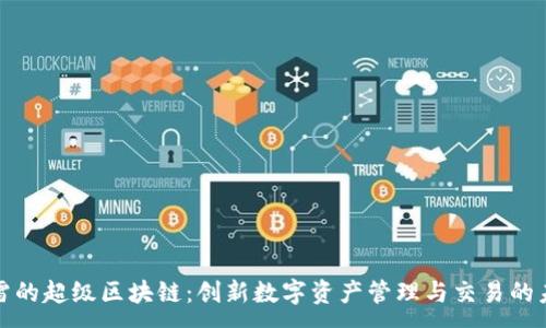 :
迅雷的超级区块链:创新数字资产管理与交易的未来