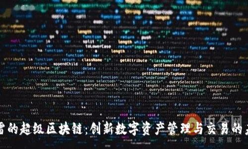 :
迅雷的超级区块链:创新数字资产管理与交易的未来