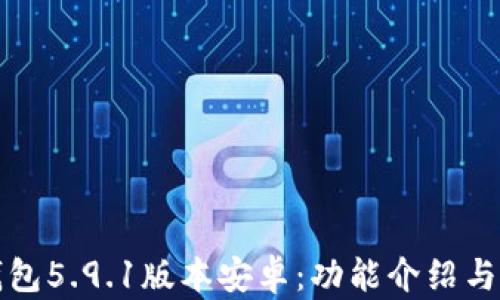 小狐狸钱包5.9.1版本安卓:功能介绍与使用指南