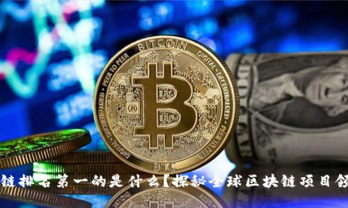 区块链排名第一的是什么?探秘全球区块链项目领军者