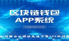 如何解决比特派无法下载APP的问题
