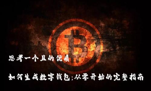 思考一个且的优质
如何生成数字钱包:从零开始的完整指南
