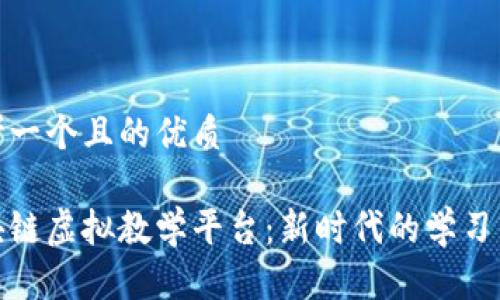 思考一个且的优质
区块链虚拟教学平台:新时代的学习革命