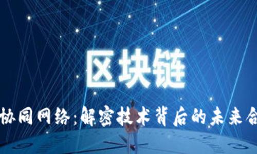 区块链协同网络:解密技术背后的未来合作模式