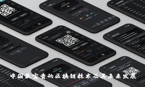 中国最宝贵的区块链技术及其未来发展