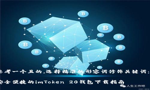 思考一个且的,选择精准的形容词修饰关键词:
安全便捷的imToken 20钱包下载指南