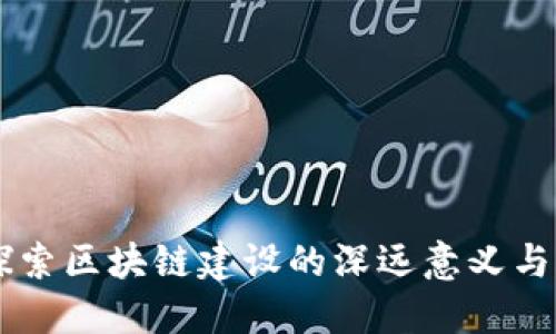 ### 探索区块链建设的深远意义与未来潜力