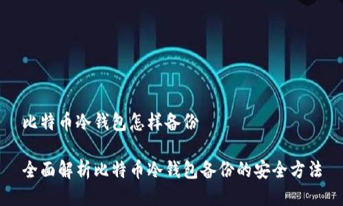 比特币冷钱包怎样备份
全面解析比特币冷钱包备份的安全方法