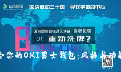 如何挑选适合你的OMI男士钱包:风格与功能的完美结合