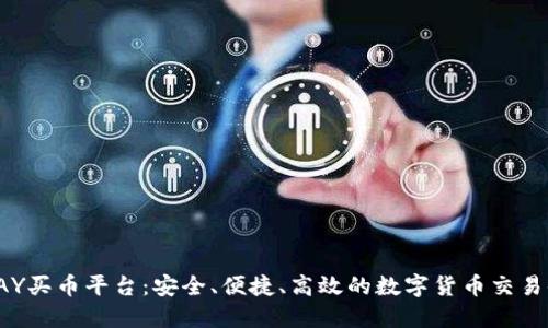 TOPAY买币平台:安全、便捷、高效的数字货币交易体验