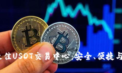 2023年最佳USDT交易中心:安全、便捷与高效选择