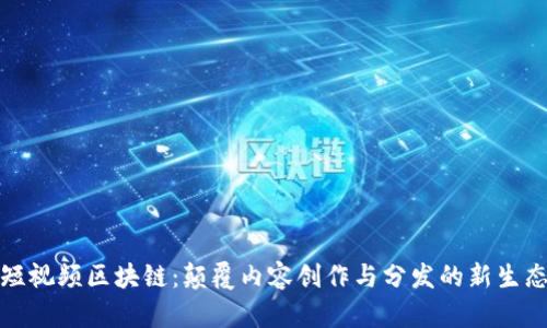 短视频区块链:颠覆内容创作与分发的新生态