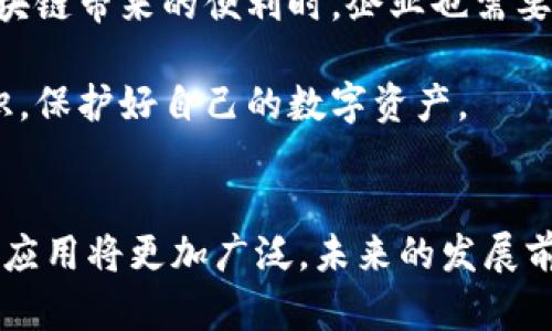 区块链作为一种颠覆性技术，近年来在各个行业的应用越来越广泛。想要理解“加快区块链产业”这个说法，我们需要从区块链的基本概念入手，了解其在经济、社会等领域的影响，进而探讨加快这一产业的意义。

区块链的基本概念
区块链是一种分布式账本技术，允许信息在一个去中心化的网络中安全、透明地存储和共享。简单地说，区块链就像一个公共的数字账本，每个人都可以查看和参与其中的信息记录，但没有任何人可以随意篡改这些信息。

这一特点使得区块链具有非常高的安全性和透明度，可以被应用于金融、物流、医疗、版权保护等多个领域。比如，在金融领域，区块链技术可以帮助银行进行更快的跨境结算；在物流领域，可以追踪产品从生产到销售的每一个环节，确保产品的真实性和安全性。

加快区块链产业的意义
当我们说“加快区块链产业”，其实是希望通过技术、政策、资金等多方面的努力，推动区块链的应用落地，带动整个行业的快速发展。这不仅仅是技术的进步，更关乎到经济发展模式和社会治理的变革。

首先，加快区块链产业可以提升经济效率。传统行业在信息传递和交易过程中，往往需要中介机构的参与，导致成本上升和效率降低。而区块链通过去中心化的特点，能够大幅度降低这些中介的需求，从而提高交易的速度和效率。

其次，区块链可以改善信任机制。在许多行业中，信任是交易的基础，但传统的信任机制往往需要较高的成本和时间。区块链通过透明、不可篡改的特性，让所有参与者都能同时获得相同的信息，从而降低了各种潜在的信任成本。

推动政策与投资
在推动区块链产业加快发展的过程中，政策的支持至关重要。各国政府积极出台了一系列扶持政策，比如税收减免、资金补助等，以鼓励企业进行技术创新和应用。与此同时，投资也在不断增加，越来越多的创业公司和投资机构开始关注这一领域，这为区块链的快速发展提供了源源不断的动力。

应用场景的发展
实际上，区块链技术的应用场景非常广泛，从金融产品、数字资产到供应链管理、投票系统等，创新应用层出不穷。例如，在金融领域，越来越多的银行开始利用区块链技术进行跨境支付；在数字资产方面，NFT（不可替代代币）正在重新定义艺术品和版权的交易方式；在供应链管理中，区块链可以实现产品信息的全程追踪，确保产品的来源和品质。

未来展望
未来，随着技术的不断进步和应用的逐步深入，加快区块链产业将成为一种必然趋势。很多专家预测，区块链不仅会在商业领域产生深远的影响，还将对社会治理、透明度和信任机制产生积极的推动作用。

同时，随着区块链应用的推广和普及，相关的法律法规也会逐步完善，以保障交易的安全和合法性。这会有助于更多的传统企业接受并应用这一技术，从而形成一个更加高效、公正的商业环境。

常见的相关问题
在我们深入了解加快区块链产业的意义时，可能会有一些常见的问题，下面我们就来逐一解答。

区块链技术如何能提高企业的效率？
首先，区块链技术可以消除中介需求。在传统的交易模式中，买卖双方往往需要依赖中介（比如银行、代理商等）来完成交易，这不仅耗时，还会产生不少费用。而区块链通过智能合约的功能，可以直接在交易双方之间进行，极大提高效率。

其次，区块链的透明性使得所有交易记录都能公开查看，任何人都无法随意篡改。这种透明度能够增强参与者的信心，减少交易时的不确定性，从而进一步加快决策和交易的速度。

如何看待区块链的发展所带来的安全问题？
尽管区块链具有数据不可篡改和去中心化的优势，但也并非完全安全。实际上，市场上仍存在各种安全隐患，比如黑客攻击、智能合约漏洞等。因此，在享受区块链带来的便利时，企业也需要重视安全风险，采取必要的防护措施。

未来，随着区块链技术的不断发展，相关的安全技术和标准也会逐步完善，以应对日益增长的安全威胁。同时，用户在使用区块链技术时，也应该提高安全意识，保护好自己的数字资产。

总结
综上所述，加快区块链产业的步伐不仅有助于提升经济效率，改善信任机制，还有助于推动社会治理的创新。随着政策支持和投资的持续增加，区块链技术的应用将更加广泛，未来的发展前景也将更加广阔。