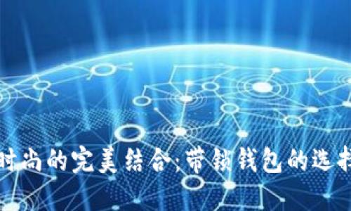 探索安全与时尚的完美结合:带锁钱包的选择与使用指南