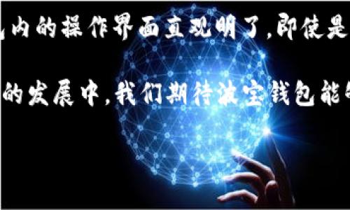 波宝钱包（Bobo Wallet）是由中国的企业开发的一款数字钱包应用，旨在为用户提供安全、便捷的在线支付和数字资产管理服务。这款钱包在区块链和数字货币日益发展的背景下应运而生，受到越来越多用户的关注。

波宝钱包的背景和发展
波宝钱包的开发团队由一群对区块链技术和数字金融有着深入理解的专家组成。他们希望通过这款钱包，让更多的人能够体验到数字货币的便捷与安全。波宝钱包从一开始就注重用户体验，力求提供符合市场需求的功能。

波宝钱包的主要功能
波宝钱包的主要功能包括但不限于：快速转账、资产管理、数字资产交易、行情查询等。用户可以轻松地进行货币兑换，查看实时行情，并根据实际需求进行资产配置。安全性也是波宝钱包的重要卖点，采用了多重认证机制和加密技术，确保用户的数字资产安全。

波宝钱包的优势与特点
相较于其他数字钱包，波宝钱包具有以下几个明显的优势：
ul
  listrong简洁易用：/strong用户界面友好，操作流程简便，即使是初次接触数字货币的用户也能快速上手。/li
  listrong安全可靠：/strong提供多重安全防护措施，保护用户资产不被盗窃或损失。/li
  listrong多样化服务：/strong除了基本的支付和转账功能，还支持多种数字货币的交易。/li
/ul

波宝钱包的用户评价
用户对于波宝钱包的反馈普遍较为积极。他们认为这款钱包的使用体验流畅，交易速度快，安全性高。此外，波宝钱包的客服团队及时响应用户的咨询和问题，使得用户在使用过程中没有后顾之忧。不过，也有部分用户希望波宝钱包能够增加更多的功能，进一步丰富他们的使用体验。

波宝钱包的未来发展
随着数字货币市场的不断发展，波宝钱包也面临着新的机遇与挑战。未来，团队计划不断更新与改进，增强钱包的性能，推出更多符合市场需求的新功能。同时，波宝钱包也希望能与更多的商家和平台进行合作，实现更广泛的支付场景。

常见问题解答
在这里，我们根据用户的需求，整理了一些与波宝钱包相关的常见问题，帮助大家更好地了解这款数字钱包。

h4问题一：波宝钱包安全吗？/h4
安全性是数字钱包用户最关心的问题之一。波宝钱包采取了一系列安全措施，包括加密算法、双重身份验证等，以保护用户的账户和资产不受外部威胁。此外，波宝钱包定期进行安全审计，确保系统漏洞及时修复。然而，用户本身在使用过程中也需注意自身的安全，如定期更改密码、不要随意点击不明链接等。

h4问题二：如何在波宝钱包中进行交易？/h4
在波宝钱包中进行交易十分简单。用户只需登录账户，选择需要交易的数字货币，输入交易金额，确认对方钱包地址，点击“发送”即可。钱包内的操作界面直观明了，即使是数字货币的新手也能快速上手。同时，波宝钱包提供的实时行情查询功能，能够帮助用户在最佳时机进行交易，最大化地提高交易收益。

总之，波宝钱包作为一款新兴的数字钱包应用，凭借其安全性、易用性和多样化的服务，正在逐渐获得越来越多用户的认可与信赖。在未来的发展中，我们期待波宝钱包能够不断创新、不断进步，成为用户数字资产管理的得力助手。

波宝钱包：数字资产的安全管理与便捷支付