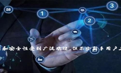 思考一个且的
在数字货币日渐流行的今天,许多人开始使用各种钱包进行交易和投资。其中,imToken钱包因其简洁易用和安全性受到广泛欢迎。但不少新手用户在转账过程中可能遇到困难,因此一个清晰的转账攻略显得尤为重要。以下是我为您准备的和相关关键词。
imToken钱包转账攻略:简单易懂的操作指南