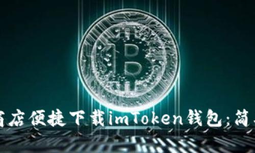 如何在应用商店便捷下载imToken钱包:简单易懂的指南