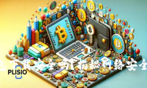 imToken钱包下载安全吗?揭秘网络安全与用户体验
