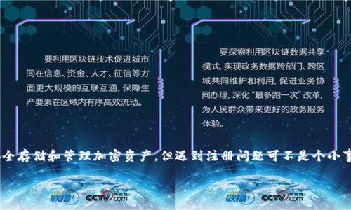 为什么BTS钱包无法注册?解决方案全解析
当你兴致勃勃地想要注册BTS钱包,却发现无法完成注册的时候,或许你会感到无比沮丧。BTS钱包是一款广受欢迎的数字货币钱包,用于安全存储和管理加密资产,但遇到注册问题可不是个小事。在这篇文章中,我们将详细探讨可能导致BTS钱包无法注册的各种原因,并提供一些切实可行的解决方案,帮助你成功开启这扇应用之门。
深度分析BTS钱包注册失败的原因与解决方案