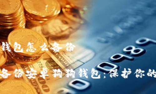安卓狗狗钱包怎么备份
如何轻松备份安卓狗狗钱包:保护你的数字资产