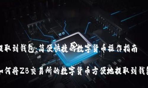 提取到钱包:简便快捷的数字货币操作指南
如何将ZB交易所的数字货币方便地提取到钱包