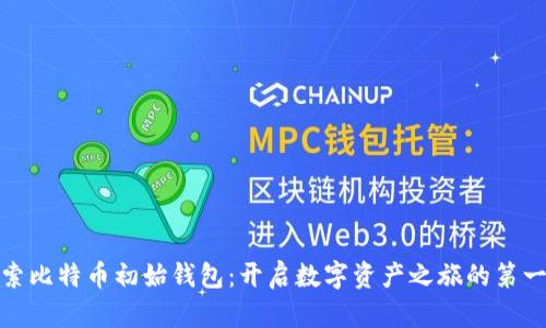 探索比特币初始钱包:开启数字资产之旅的第一步