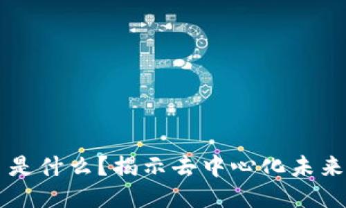 区块链项目是什么?揭示去中心化未来的创新力量