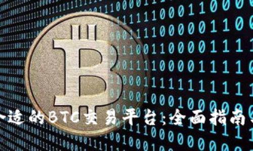 如何选择合适的BTC交易平台:全面指南与最佳选择