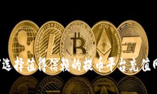 如何选择值得信赖的提币平台充值网络?