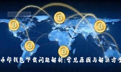 币印钱包下载问题解析:常见原因与解决方案