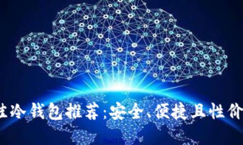 2023年最佳冷钱包推荐:安全、便捷且性价比高的选择