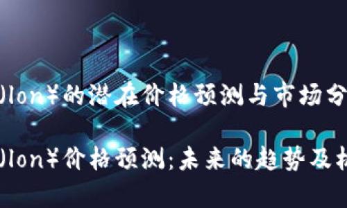 IM钱包(lon)的潜在价格预测与市场分析
IM钱包(lon)价格预测:未来的趋势及机会分析