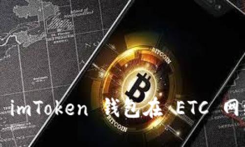 ### 如何解决 imToken 钱包在 ETC 网络中消失的问题?