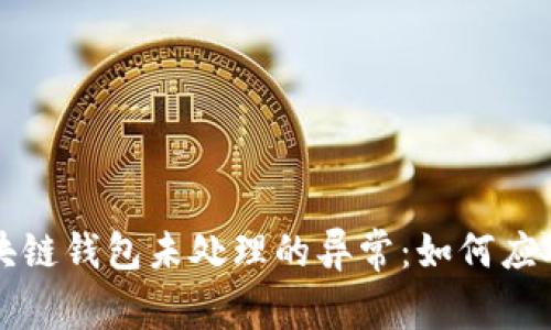 深入探讨区块链钱包未处理的异常:如何应对和解决问题