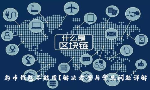 彩币钱包不能用?解决方案与常见问题详解